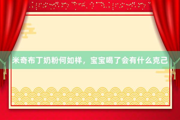 米奇布丁奶粉何如样，宝宝喝了会有什么克己