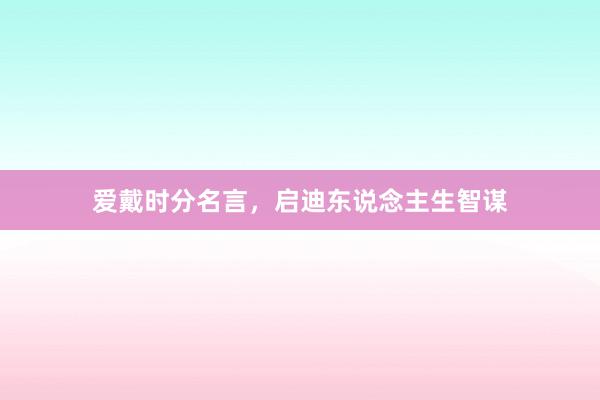爱戴时分名言，启迪东说念主生智谋
